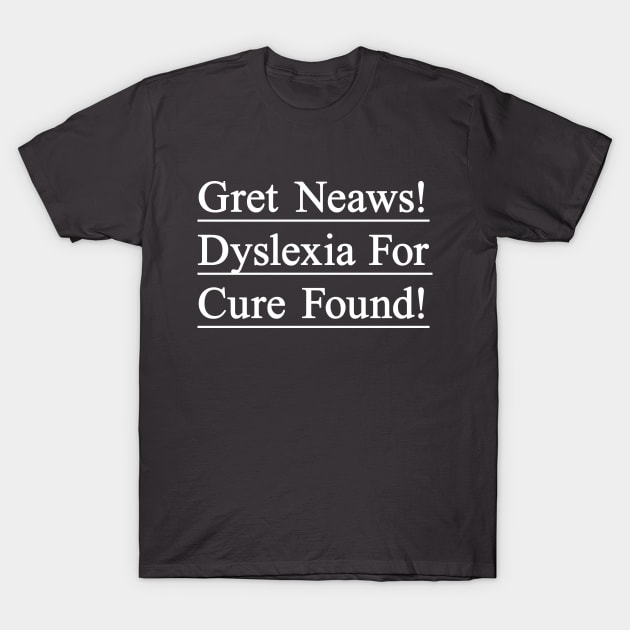 Dyslexia for cure found. Funny t-shirt to create awareness for dyslexic people T-Shirt by Pushloop